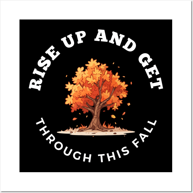 Rise Up And Get Through This Fall Wall Art by DaShirtXpert